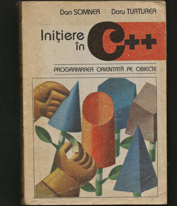 INIȚIERE &Icirc;N C++ PROGRAMAREA ORIENTATĂ PE OBIECTE - DAN SOMNEA, DORU TURTUREA