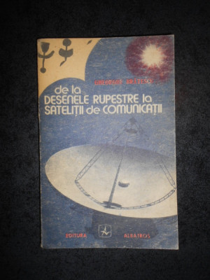 GHEORGHE BRATESCU - DE LA DESENELE RUPESTRE LA SATELITII DE COMUNICARE foto