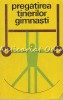 Pregatirea Tinerilor Gimnasti, Editura Sport-Turism, 1976, 407 pagini, Gimnastica Sportiva