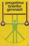 Cumpara ieftin Pregatirea Tinerilor Gimnasti, Editura Sport-Turism, 1976, 407 pagini, Gimnastica Sportiva
