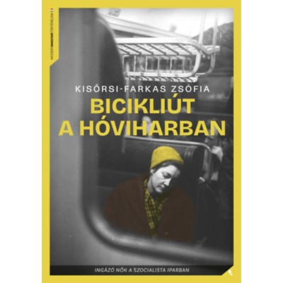 Bicikli&amp;uacute;t a h&amp;oacute;viharban - Ing&amp;aacute;z&amp;oacute; nők a szocialista iparban - Kisőrsi-Farkas Zs&amp;oacute;fia foto