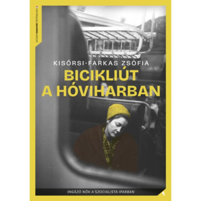 Bicikli&uacute;t a h&oacute;viharban - Ing&aacute;z&oacute; nők a szocialista iparban - Kisőrsi-Farkas Zs&oacute;fia