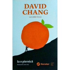 David Chang, Gabe Ulla - La o piersica. Memoriile unui chef