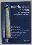 ISTORIA LUMII IN TEXTE , DE LA INCEPUTURI PANA IN ZILELE NOASTRE , coordonator BOGDAN MURGESCU , 1999