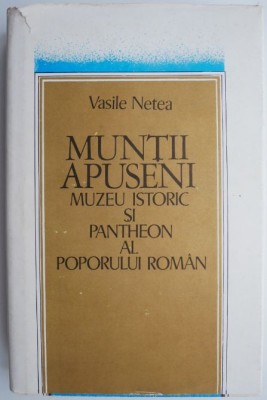 Muntii Apuseni. Muzeu istoric si pantheon al poporului roman &amp;ndash; Vasile Netea foto
