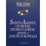 Radu Stefan Vergatti - Sfanta Alianta: un model istorico-juridic pentru o Uniune Europeana (Editia: 2004)