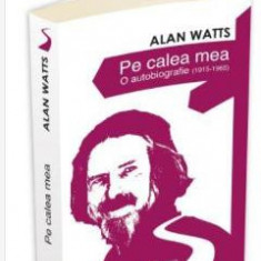 Pe calea mea. O Autobiografie (1915-1965) - Alan Watts