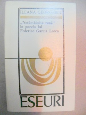 &amp;#039;NETAMADUITA RANA&amp;#039;&amp;#039; IN POEZIA LUI FEDERICO GARCIA LORCA de ILEANA GEORGESCU BUCURESTI 1975 foto
