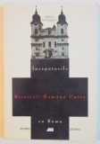 INCEPUTURILE BISERICII ROMANE UNITE CU ROMA de MARIA SOMESAN , 1999