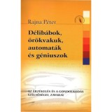 D&eacute;lib&aacute;bok, &ouml;r&ouml;kvakuk, automat&aacute;k &eacute;s g&eacute;niuszok - Az &eacute;rz&eacute;kel&eacute;s &eacute;s a gondolkod&aacute;s sz&eacute;lsős&eacute;gei, zavarai - Rajna P&eacute;ter