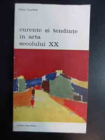 Curente Si Tendinte In Arta Secolului Xx - Pierre Courthion ,542688