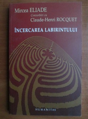Mircea Eliade - Convorbiri cu Claude Henri Rocquet. Incercarea labirintului (Ed. Humanitas, 2007) istoria religiilor ritual initiatic initiere RARA foto