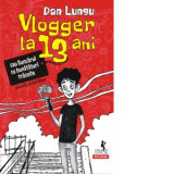 Vlogger la 13 ani sau Buncarul cu bunataturi trasnite (editia 2022) - Dan Lungu