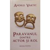 PARAVANUL DINTRE ACTOR SI ROL-ANDREI VARTIC-238817
