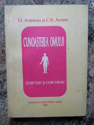 T. I. ARDELEAN / C. D. AVRAM - CUNOASTEREA OMULUI * CORP FIZIC SI CORP PSIHIC foto