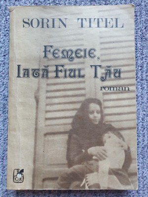 Sorin Titel - Femeie, Iata Fiul Tau, 1983, 422 pag, stare f buna foto