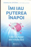 AS - DONALD M . EPSTEIN - IMI IAU PUTEREA INAPOI, CELE 12 ETAPE ALE VINDECARII