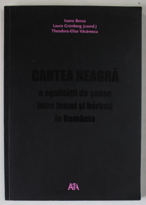 CARTEA NEAGRA A EGALITATII DE SANSE INTRE FEMEI SI BARBATI IN ROMANIA de IOANA BORZA ...THEODORA - ELIZA VACARESCU , 2006 foto