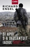 Si apoi s-a dezlantuit iadul. Doua decenii in orientul mijlociu/Richard Engel