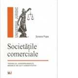 SOCIETATILE COMERCIALE - Teorie si jurisprudenta. Modele de act constitutiv - Sorana POPA