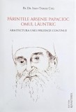 Parintele Arsenie Papacioc. Omul launtric. Arhitectura unei prezente continue - Ioan-Tanase Chis