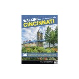Walking Cincinnati: 32 Tours Exploring Historic Neighborhoods, Stunning Riverfront Quarters, and Hidden Treasures in the Queen City