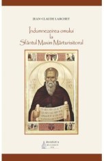 Indumnezeirea omului la Sfantul Maxim Marturisitorul - Jean-Claude Larchet