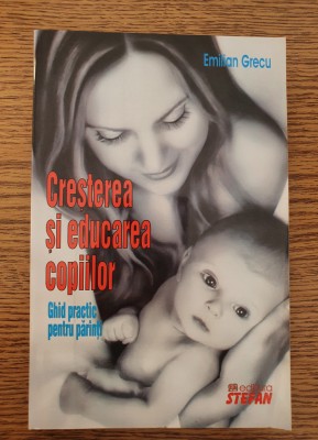 Creșterea și educarea copiilor. Ghid practic pentru părinți - Emilian Grecu foto