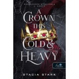 A Crown This Cold And Heavy - Oly hideg &eacute;s neh&eacute;z korona - Hazugs&aacute;gok kir&aacute;lys&aacute;ga 3. - Stacia Stark
