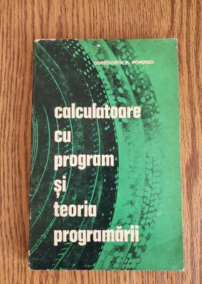Calculatoare cu program și teoria programării - Constantin P. Popovici foto