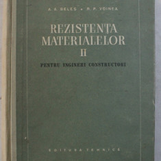 REZISTENTA MATERIALELOR , PENTRU INGINERI CONSTRUCTORI , VOLUMUL II de A. A. BELES si R. P. VOINEA , 1958