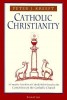 Catholic Christianity: A Complete Catechism of Catholic Beliefs Based on the Catechism of the Catholic....