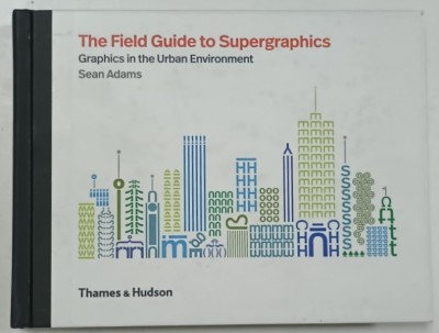 THE FIELD GUIDE TO SUPERGRAPHICS , GRAPHICS IN THE URBAN ENVIRONMENT by SEAN ADAMS , 375 ILLUSTRATIONS , 2018 foto