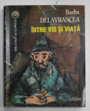 INTRE VIS SI VIATA de BARBU DELAVRANCEA , PROZA LITERARA , COLECTIA &#039; BIBLIOTECA SCOLARULUI &#039; , 1997