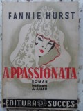 Appassionata - Fannie Hurst, 1940, Romana, Roman, Beletristica, Coperta Necartonata, Editura Succes, 286 Pagini