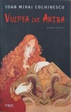 Vulpea lui Akira - Ioan Mihai Cochinescu - Roman - Carte beletristica