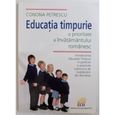 EDUCATIA TIMPURIE - O PRIORITATE A INVATAMANTULUI ROMANESC de CONONA PETRESCU , 2010