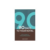 90 Days to Your Novel: A Day-By-Day Plan for Outlining &amp; Writing Your Book