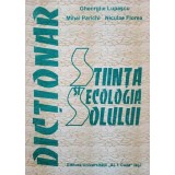 STIINTA SI ECOLOGIA SOLULUI. DICTIONAR-GHEORGHE LUPASCU, MIHAI PARICHI, NICULAE FLOREA-239946