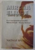 MIRCEA ELIADE ISTORIC AL RELIGIILOR - CU O CORESPONDENTA INEDITA MIRCEA ELIADE - KAROLY KERENYI de NATALE SPINETO , 2009