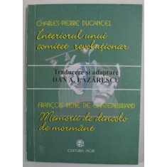 INTERIORUL UNUI COMITET REVOLUTIONAR de CHARLES - PIERRE DUCANCEL / MEMORII DE DINCOLO DE MORMANT de FRANCOIS RENE DE CHATEAUBRIAND , DRAMATIZARI de D