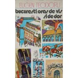 BUCURESTI, ORAS DE VIS SI DE DOR-EUGEN TEODORU-222144
