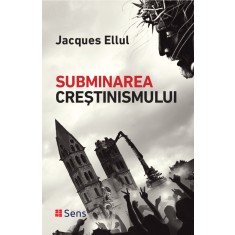 Subminarea Crestinismului &ndash; Jacques Ellul