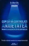 Cum sa va controlati anxietatea inainte ca aceasta sa va controleze - 2016 - Albert Ellis ($O236), Meteor Publishing