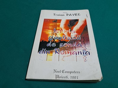 ISTORIA GEOFIZICII DE SONDĂ DIN ROM&amp;Acirc;NIA / TRAIAN PAVEL / 2001 * 1 foto