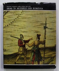 ARME IN MUZEELE DIN ROMANIA de CRISTIAN VLADESCU , CAROL KONIG , DAN POPA , 1973 , DEDICATE CATRE VASILE FLOREA * foto