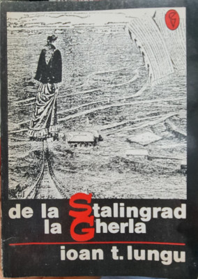 DE LA STALINGRAD LA GHERLA IOAN T LUNGU 1993 VETERAN DE RAZBOI DETINUT POLITIC foto