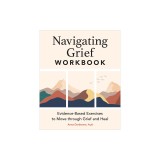 Navigating Grief Workbook: Evidence-Based Exercises to Move Through Grief and Heal