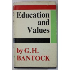 EDUCATION AND VALUES , ESSAYS IN THE THEORY OF EDUCATION by G.H. BANTOCK , 1965