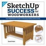 Sketchup Success for Woodworkers: Four Simple Rules to Create 3D Drawings Quickly and Accurately